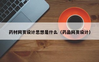 西宁药材网页设计思想是什么（药品网页设计）